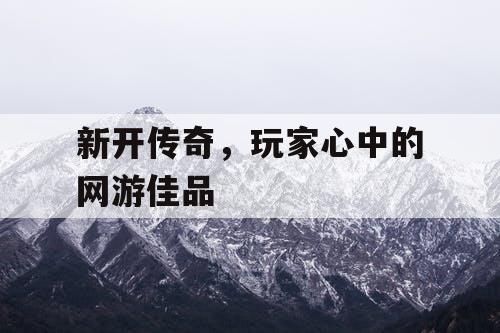 新开传奇，玩家心中的网游佳品