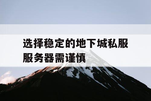 选择稳定的地下城私服服务器需谨慎