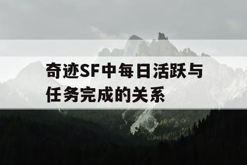 奇迹SF中每日活跃与任务完成的关系 奇迹SF中每日活跃与任务完成的关系