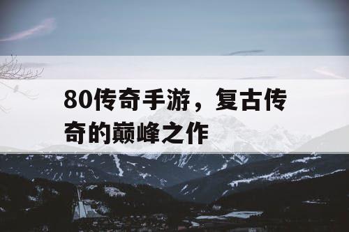 80传奇手游，复古传奇的巅峰之作