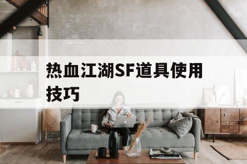 热血江湖SF道具使用技巧