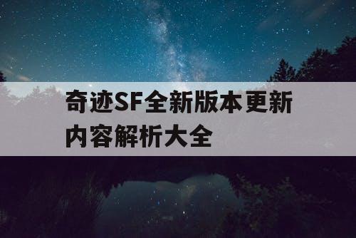 奇迹SF全新版本更新内容解析大全