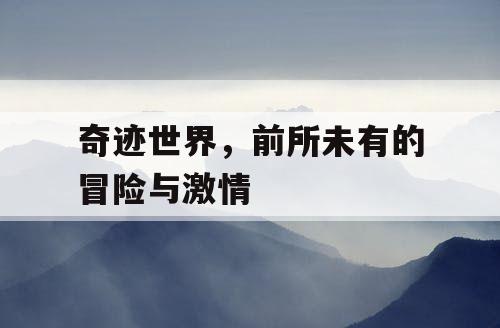 奇迹世界，前所未有的冒险与激情
