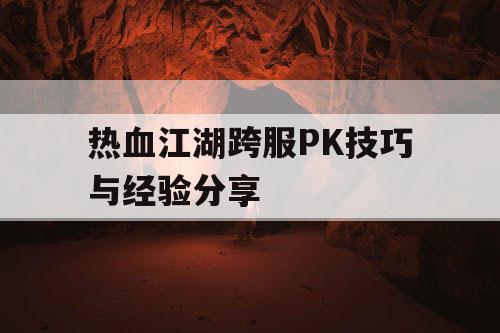 热血江湖跨服PK技巧与经验分享