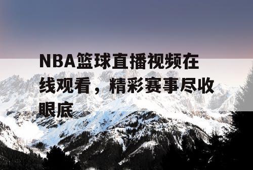 NBA篮球直播视频在线观看，精彩赛事尽收眼底