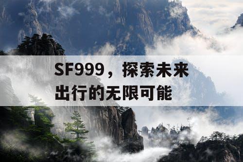 SF999，探索未来出行的无限可能