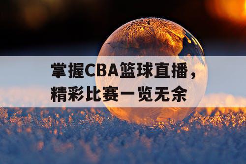 掌握CBA篮球直播，精彩比赛一览无余