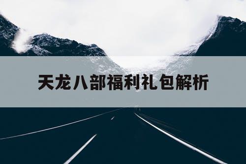 天龙八部福利礼包解析