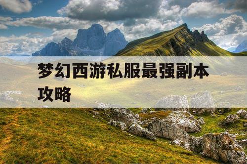 梦幻西游私服最强副本攻略