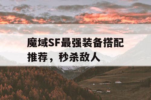 魔域SF最强装备搭配推荐，秒杀敌人