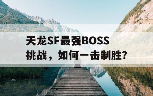 天龙SF最强BOSS挑战，如何一击制胜？