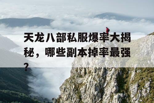 天龙八部私服爆率大揭秘，哪些副本掉率最强？