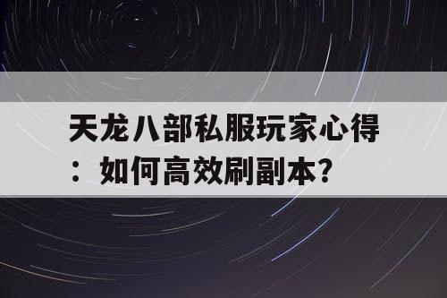 天龙八部私服玩家心得：如何高效刷副本？