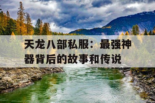 天龙八部私服:最强神器背后的故事和传说 天龙八部私服:最强神器背后的故事和传说