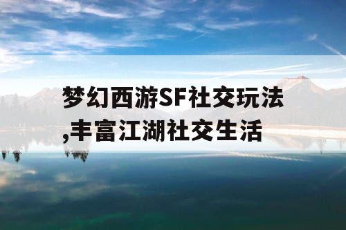 梦幻西游SF社交玩法,丰富江湖社交生活