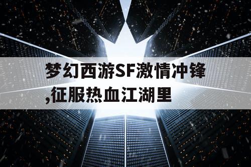 梦幻西游SF激情冲锋,征服热血江湖里