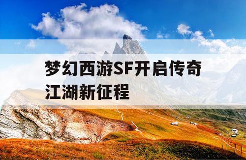 梦幻西游SF开启传奇江湖新征程