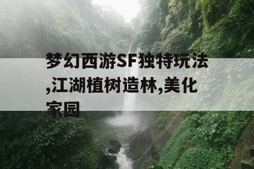 梦幻西游SF独特玩法,江湖植树造林,美化家园