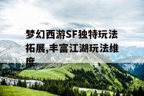 梦幻西游SF独特玩法拓展,丰富江湖玩法维度