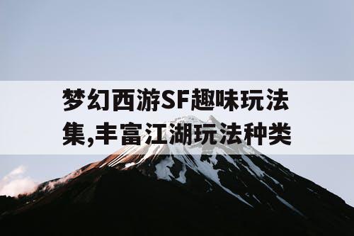 梦幻西游SF趣味玩法集,丰富江湖玩法种类