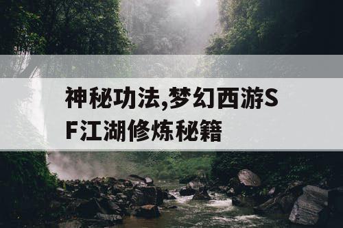 神秘功法,梦幻西游SF江湖修炼秘籍 神秘功法,梦幻西游SF江湖修炼秘籍