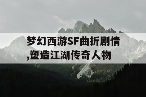 梦幻西游SF曲折剧情,塑造江湖传奇人物 梦幻西游SF曲折剧情,塑造江湖传奇人物