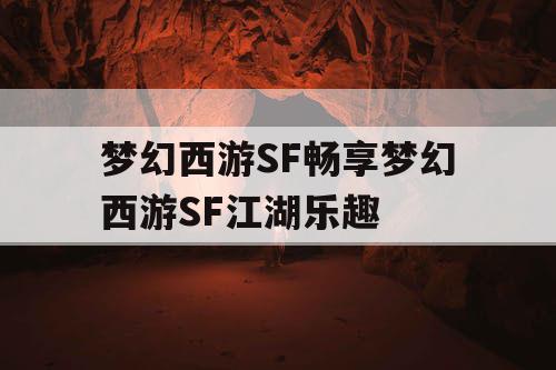 梦幻西游SF畅享梦幻西游SF江湖乐趣 梦幻西游SF畅享梦幻西游SF江湖乐趣