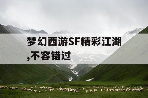 梦幻西游SF精彩江湖,不容错过