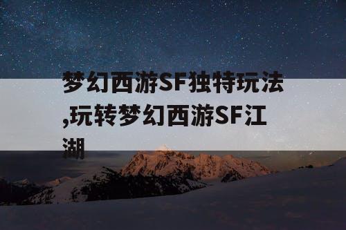 梦幻西游SF独特玩法,玩转梦幻西游SF江湖