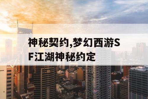 神秘契约,梦幻西游SF江湖神秘约定 神秘契约,梦幻西游SF江湖神秘约定
