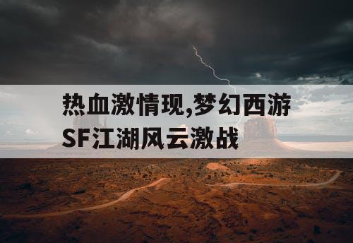 热血激情现,梦幻西游SF江湖风云激战