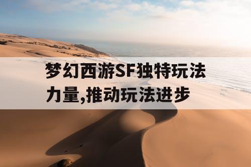 梦幻西游SF独特玩法力量,推动玩法进步