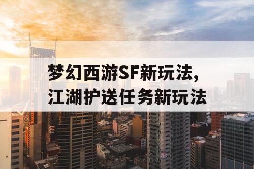 梦幻西游SF新玩法,江湖护送任务新玩法