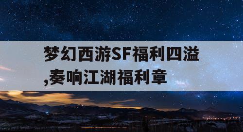 梦幻西游SF福利四溢,奏响江湖福利章