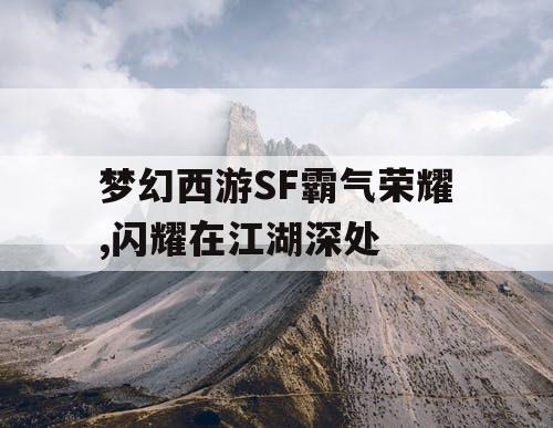 梦幻西游SF霸气荣耀,闪耀在江湖深处
