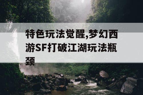 特色玩法觉醒,梦幻西游SF打破江湖玩法瓶颈