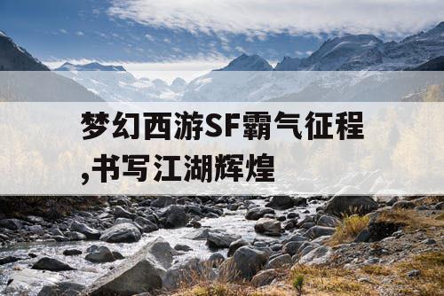 梦幻西游SF霸气征程,书写江湖辉煌