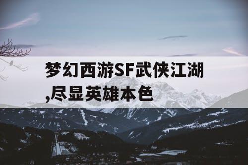 梦幻西游SF武侠江湖,尽显英雄本色