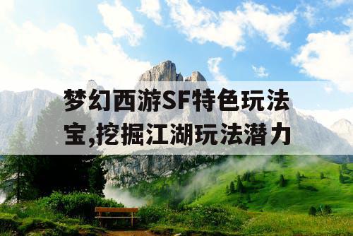 梦幻西游SF特色玩法宝,挖掘江湖玩法潜力