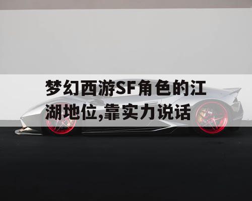 梦幻西游SF角色的江湖地位,靠实力说话