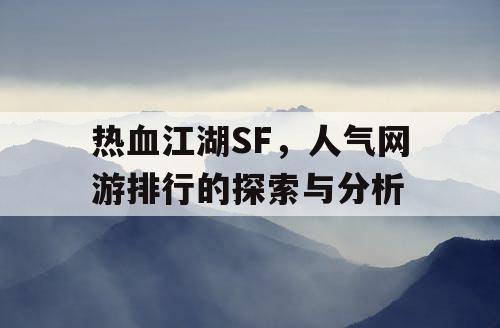 热血江湖SF，人气网游排行的探索与分析