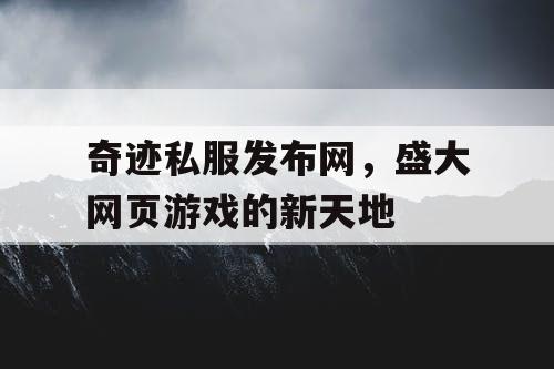 奇迹私服发布网，盛大网页游戏的新天地