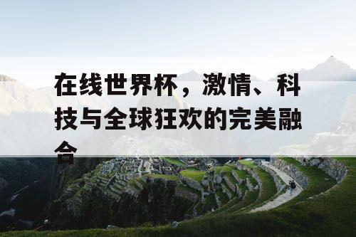 在线世界杯，激情、科技与全球狂欢的完美融合