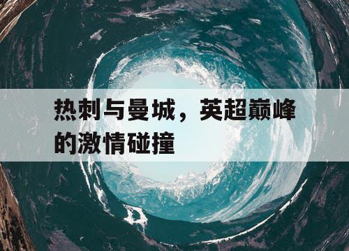 热刺与曼城，英超巅峰的激情碰撞