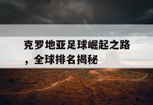 克罗地亚足球崛起之路，全球排名揭秘