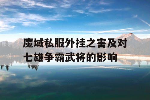 魔域私服外挂之害及对七雄争霸武将的影响