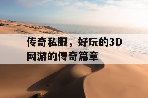 传奇私服，好玩的3D网游的传奇篇章