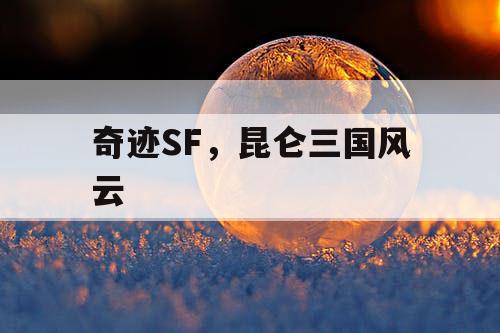 奇迹SF，昆仑三国风云