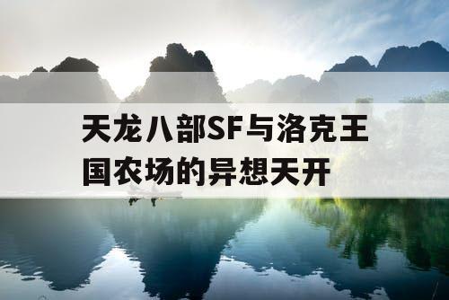 天龙八部SF与洛克王国农场的异想天开 天龙八部SF与洛克王国农场的异想天开