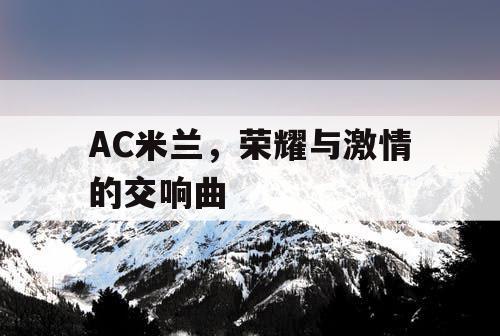 AC米兰，荣耀与激情的交响曲